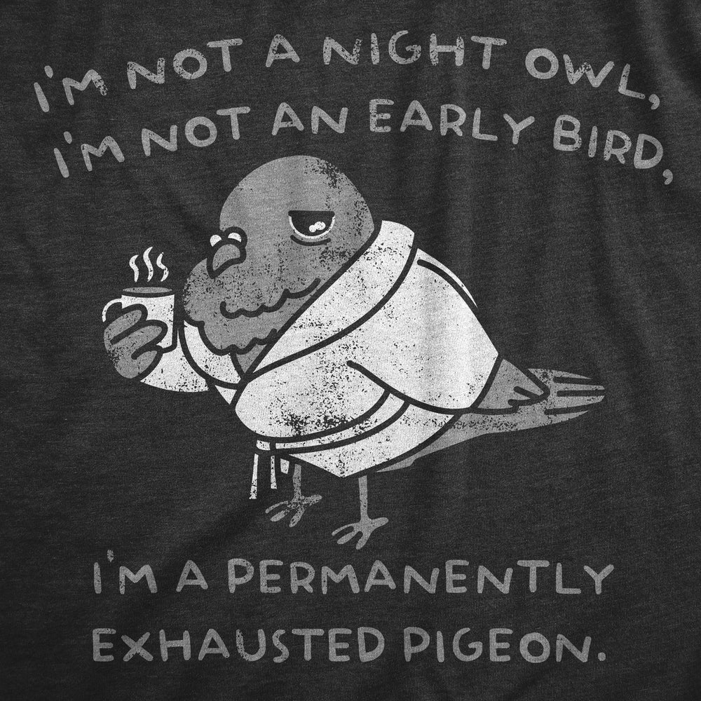 Mens Im Not A Night Owl Im Not An Early Bird Im A Permanently Exhausted Pigeon T Shirt Funny Tired Tee For Guys Image 2