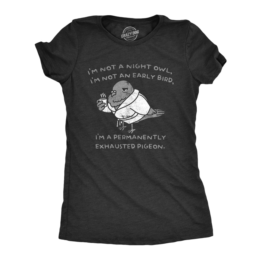 Womens Im Not A Night Owl Im Not An Early Bird Im A Permanently Exhausted Pigeon T Shirt Funny Tired Tee For Ladies Image 1