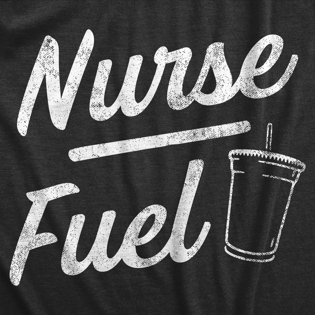 Womens Nurse Fuel T Shirt Funny Nursing Caffeine Lovers Joke Tee For Ladies Image 2