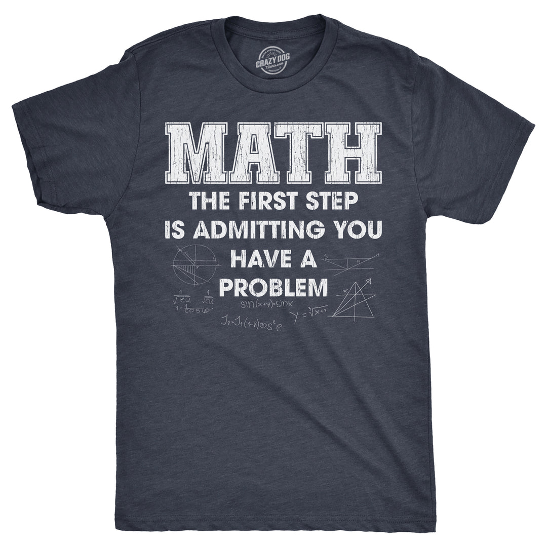 Mens Math The First Step Is Admitting You Have A Problem T Shirt Funny Nerdy School Joke Tee For Guys Image 1