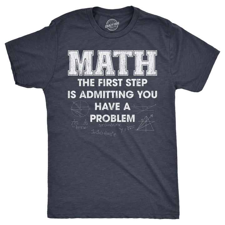 Mens Math The First Step Is Admitting You Have A Problem T Shirt Funny Nerdy School Joke Tee For Guys Image 1