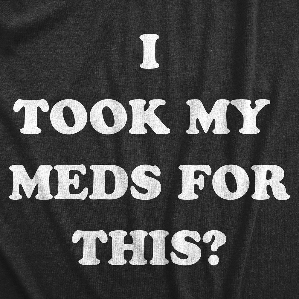 Mens I Took My Meds For This T Shirt Funny Medication Disappointment Joke Tee For Guys Image 2