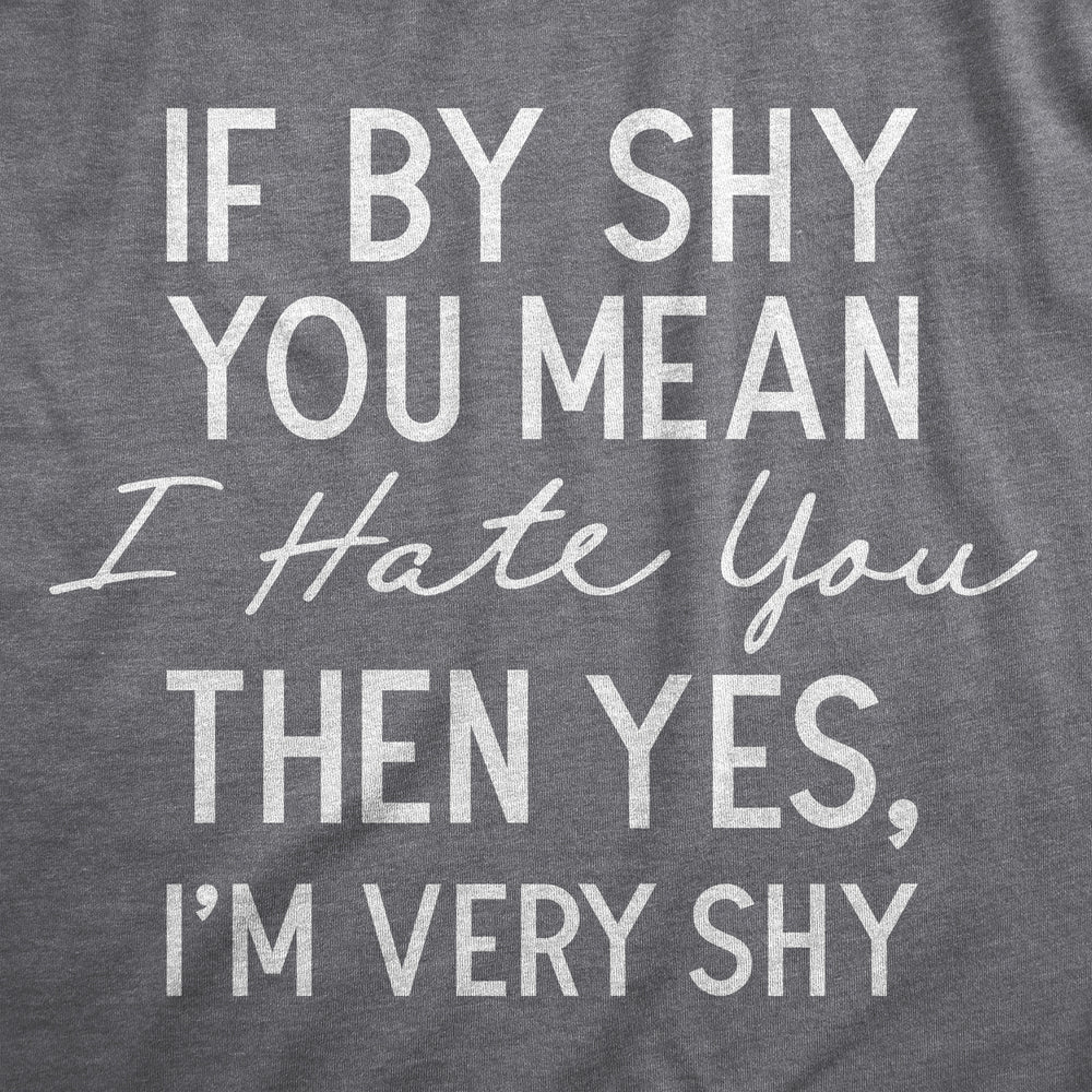 Womens If By Shy You Mean I Hate You Then Yes Im Very Shy T Shirt Funny Mean Rude Timid Joke Tee For Ladies Image 2