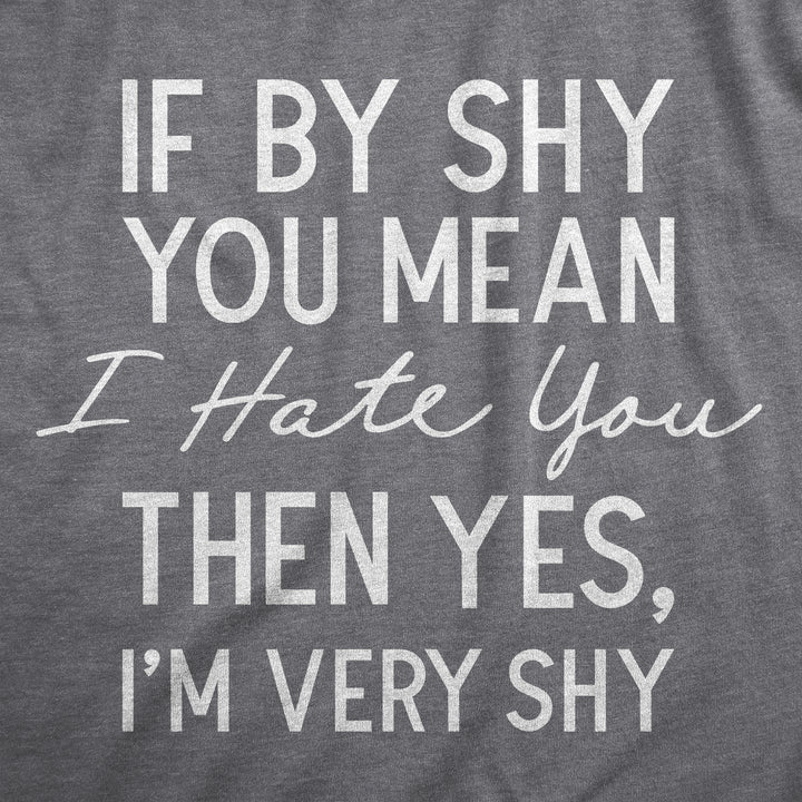 Womens If By Shy You Mean I Hate You Then Yes Im Very Shy T Shirt Funny Mean Rude Timid Joke Tee For Ladies Image 2