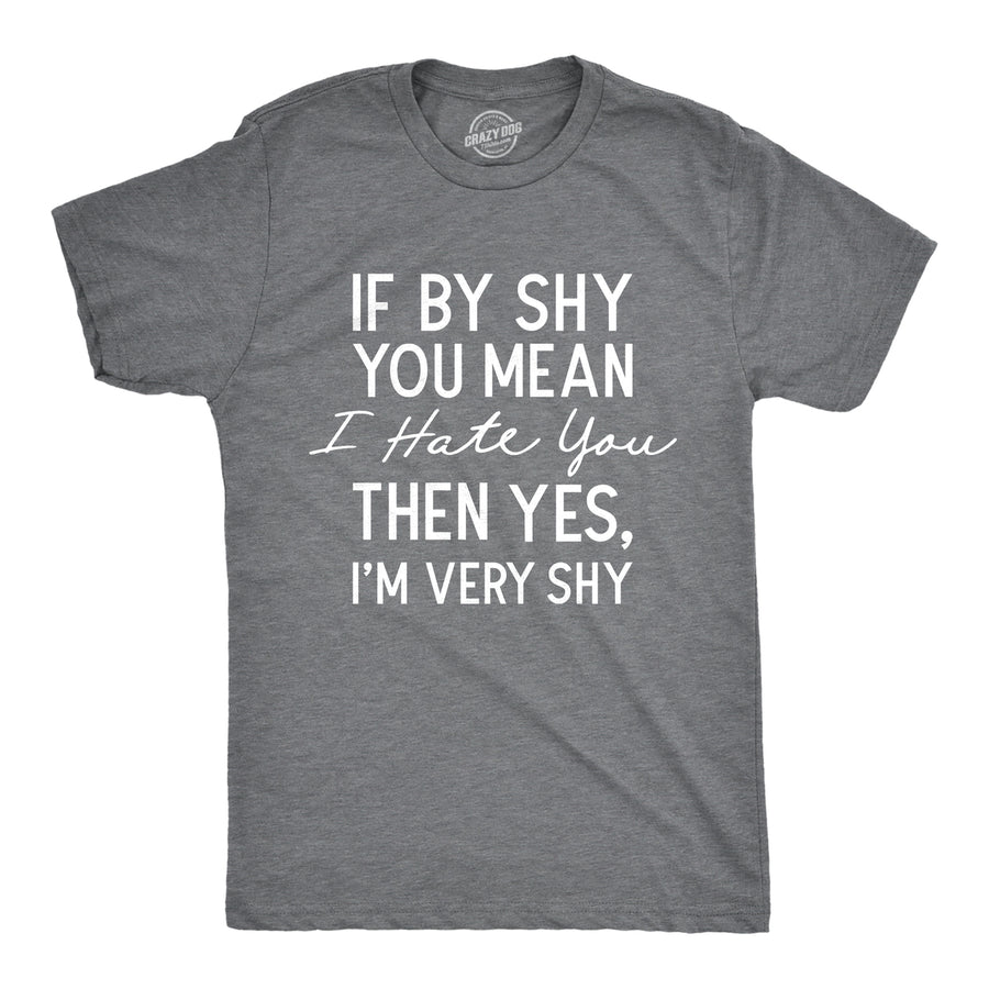 Mens If By Shy You Mean I Hate You Then Yes Im Very Shy T Shirt Funny Mean Rude Timid Joke Tee For Guys Image 1