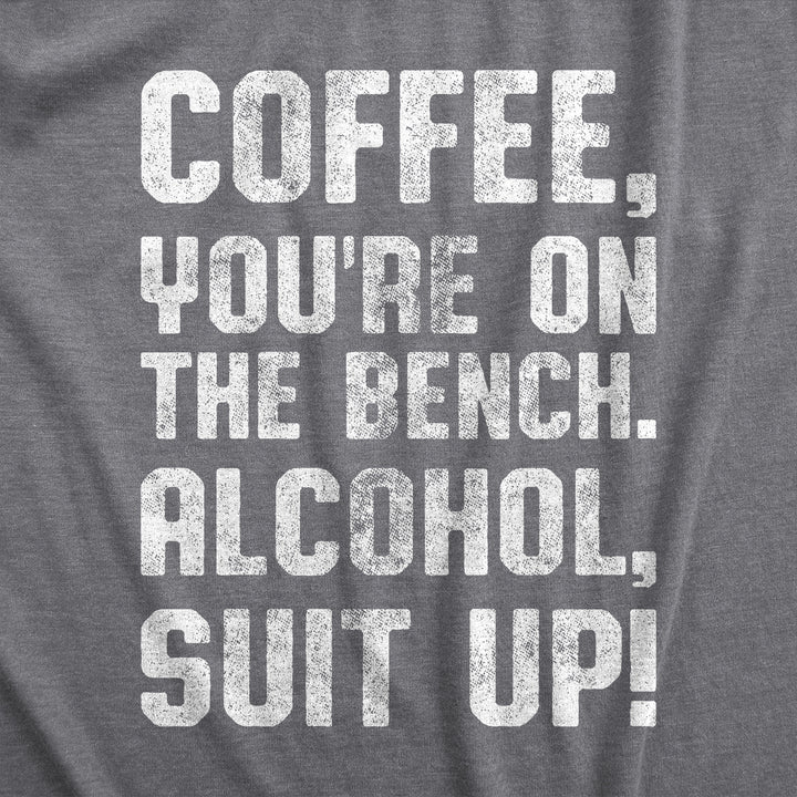 Mens Coffee Youre On The Bench Alcohol Suit Up Tshirt Funny Drinking Tee Image 2