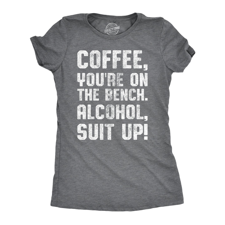 Womens Coffee Youre On The Bench Alcohol Suit Up T shirt Funny Caffeine Tee Image 1