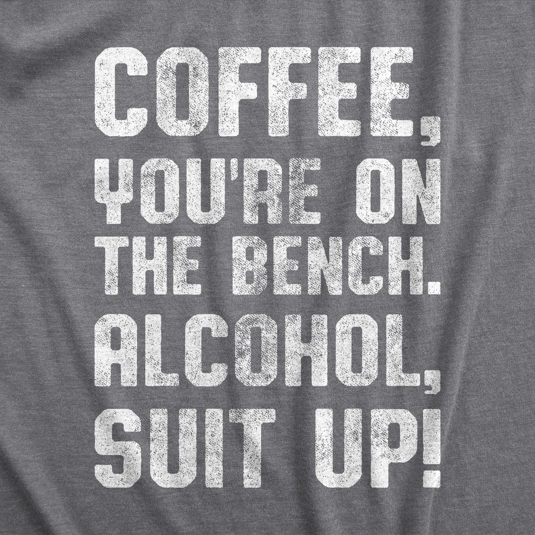 Womens Coffee Youre On The Bench Alcohol Suit Up T shirt Funny Caffeine Tee Image 2