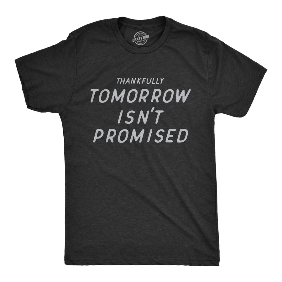 Mens Thankfully Tomorrow Isnt Promised T Shirt Funny Depressed Pessimistic Joke Tee For Guys Image 1