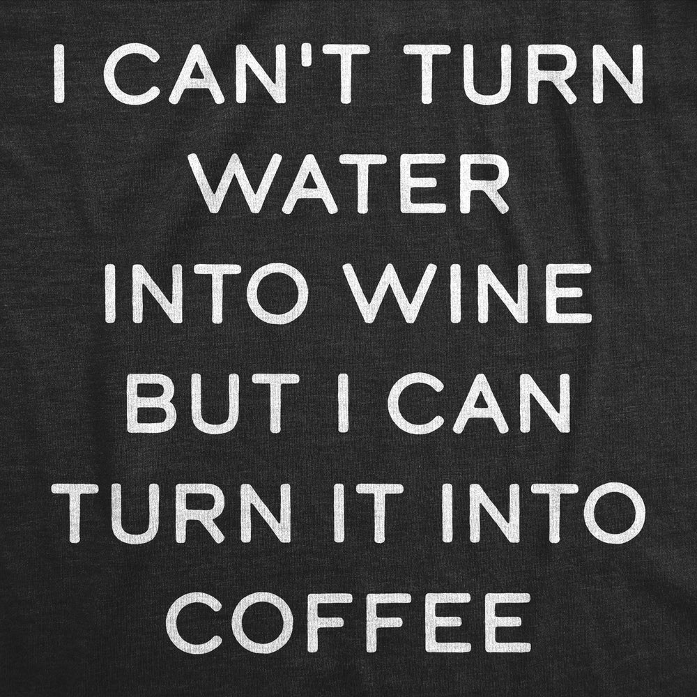 Mens I Cant Turn Water Into Wine But I Can Turn It Into Coffee T Shirt Funny Caffeine Lovers Tee For Guys Image 2