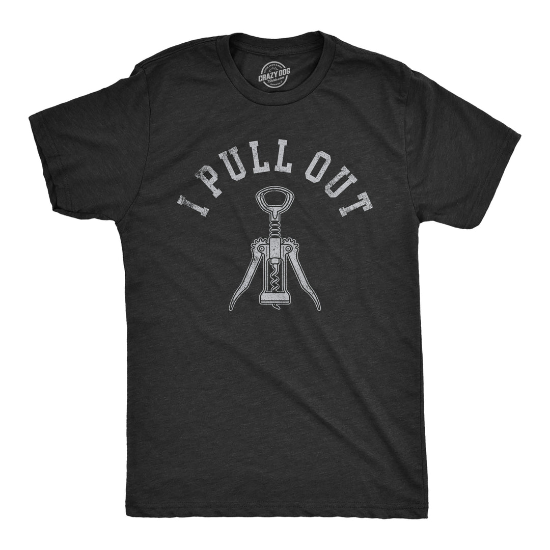 Mens I Pull Out T Shirt Funny Wine Bottle Corkscrew Adult Sex Joke Tee For Guys Image 1