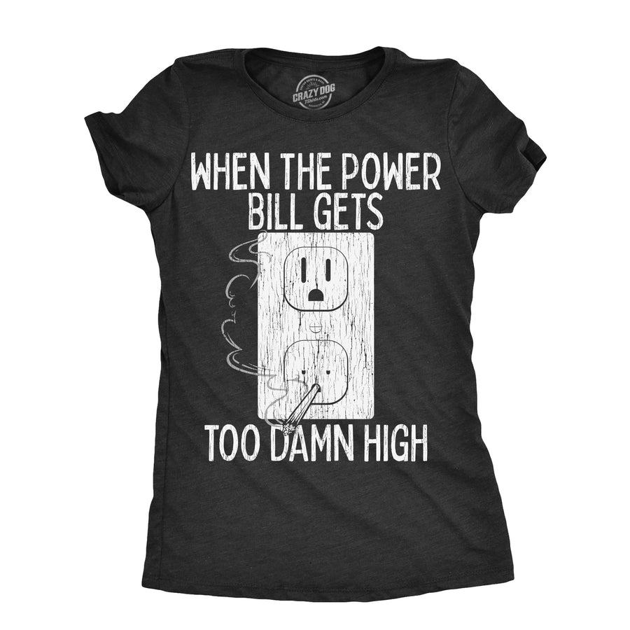 Womens When The Power Bill Gets Too Damn High T Shirt Funny 420 Pot Smoking Electricity Joke Tee For Ladies Image 1