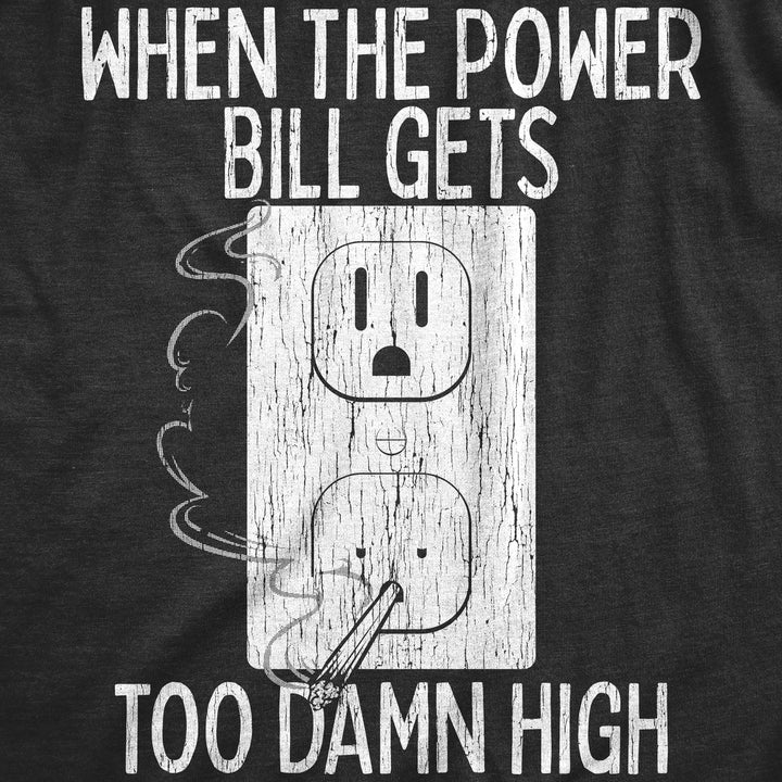 Womens When The Power Bill Gets Too Damn High T Shirt Funny 420 Pot Smoking Electricity Joke Tee For Ladies Image 2