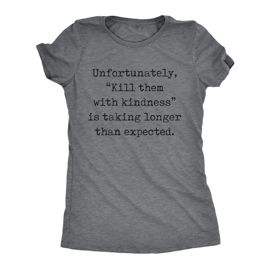 Womens Unfortunately Kill Them With Kindness Is Taking Longer Than Expected T Shirt Funny Saying Joke Tee For Ladies Image 1