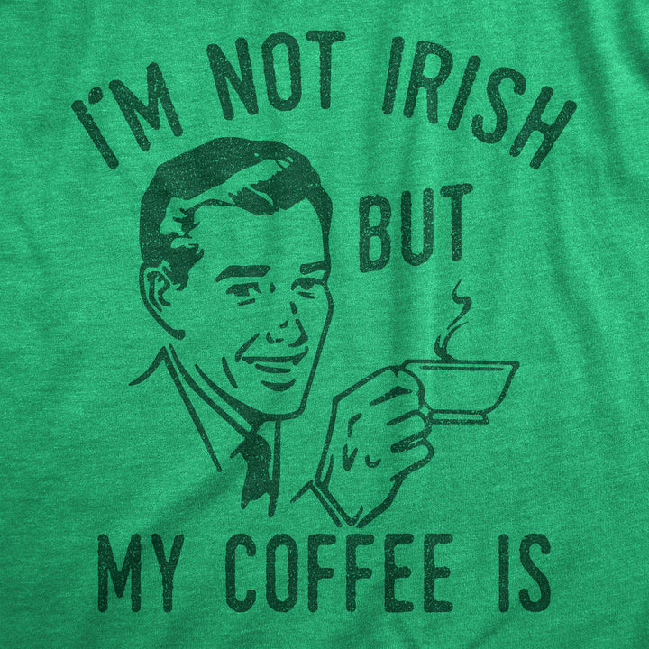 Mens Im Not Irish But My Coffee Is T Shirt Funny Morning Drunk Caffeine Lovers Joke Tee For Guys Image 2