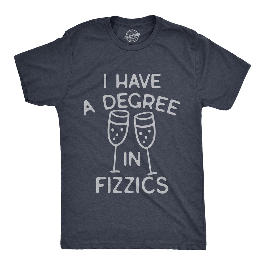 Mens I Have A Degree In Fizzics T Shirt Funny Champagne Bubbly Drinking Lovers Tee For Guys Image 1