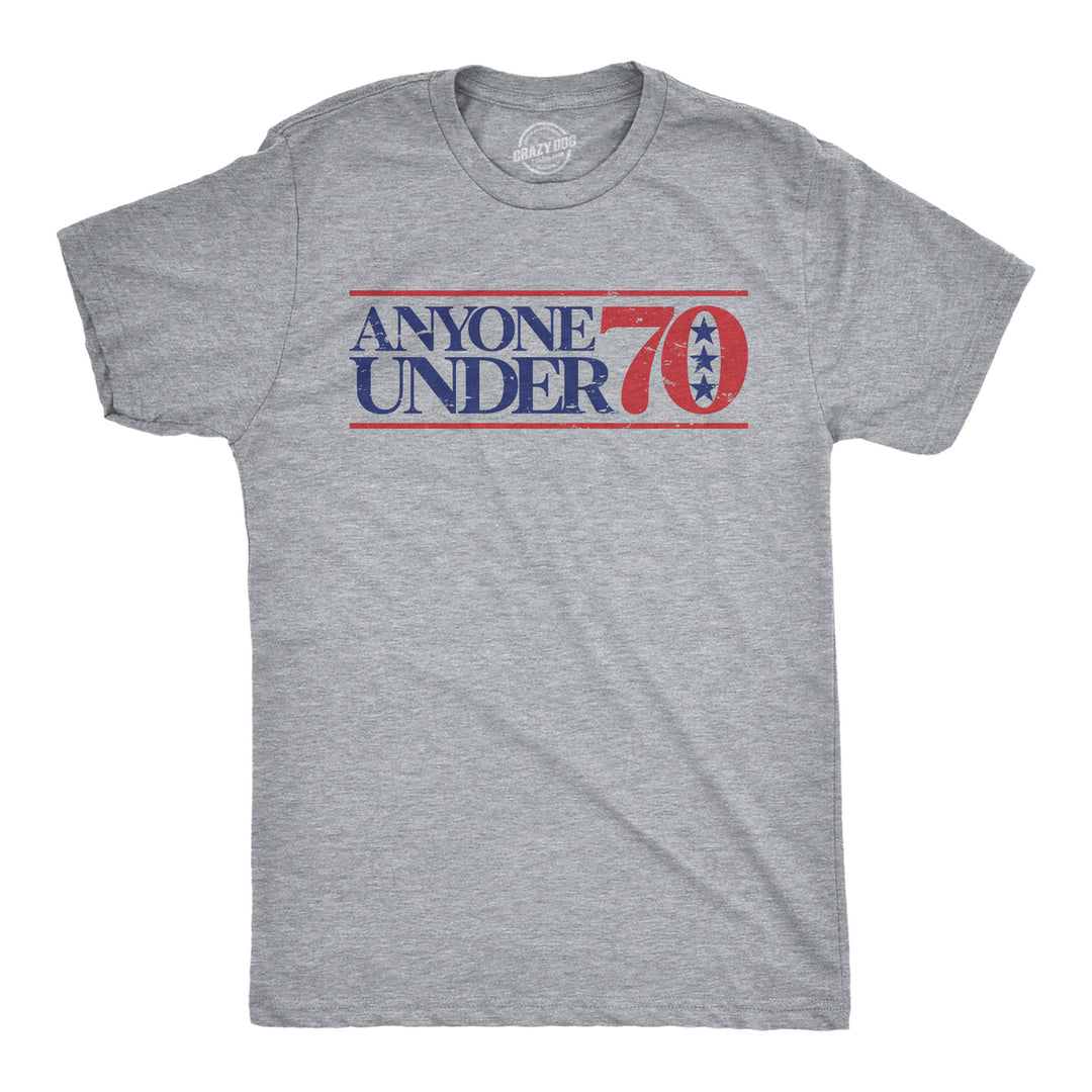 Mens Anyone Under 70 T Shirt Funny Political Campaign Voting Joke Tee For Guys Image 1