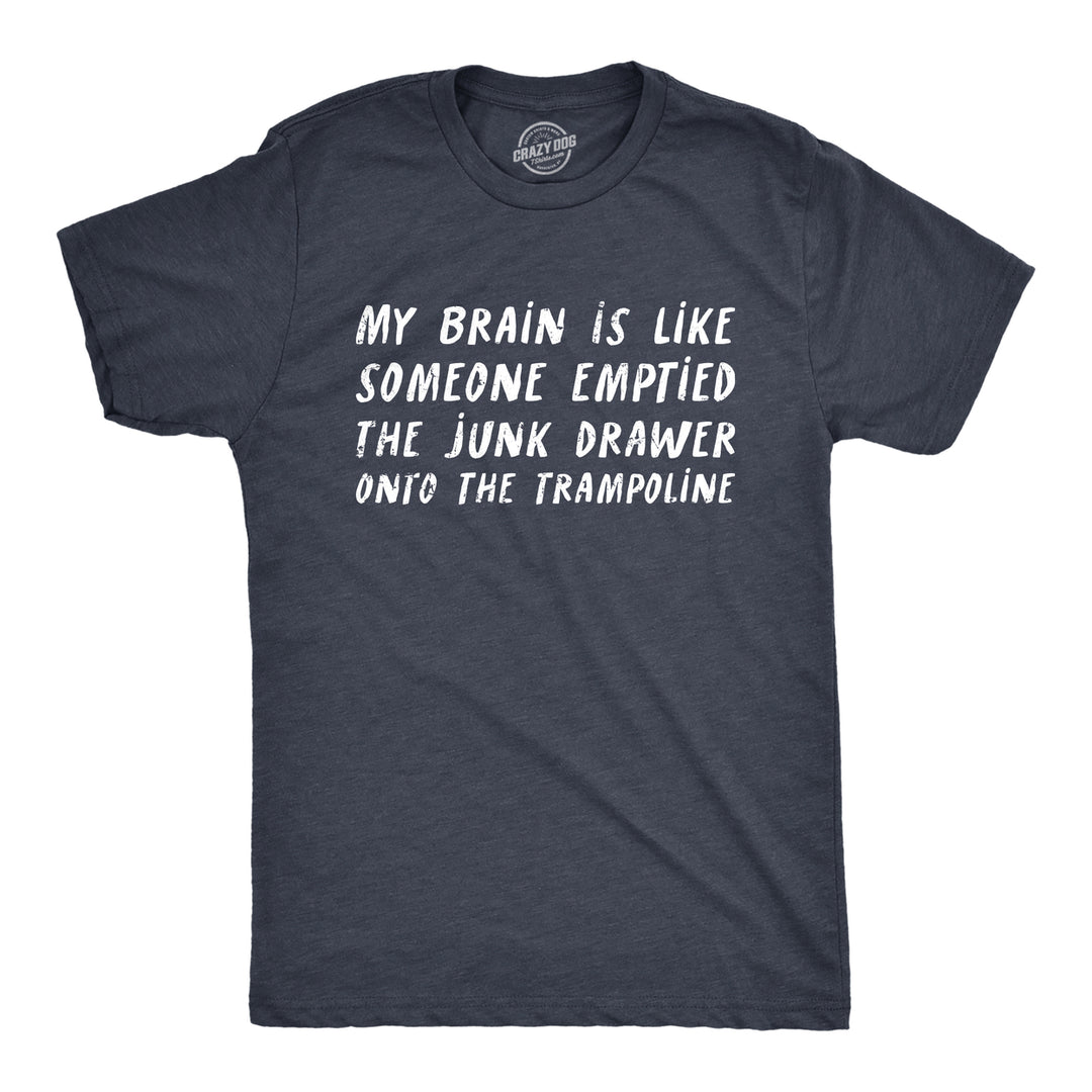 Mens My Brain Is Like Someone Emptied The Junk Drawer Onto The Trampoline T Shirt Funny Crazy Tee For Guys Image 1