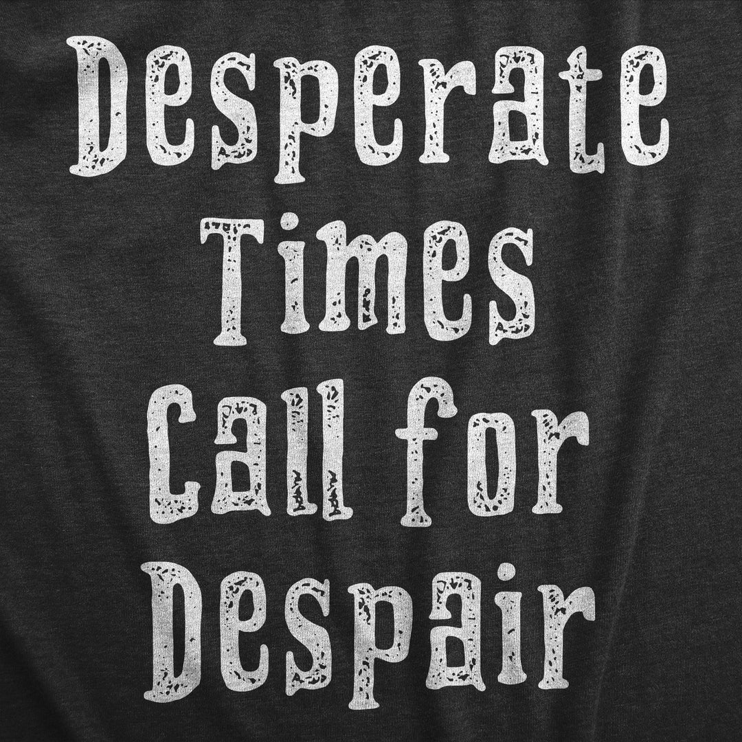 Womens Desperate Times Call For Despair T Shirt Funny Pessimistic Depressed Joke Tee For Ladies Image 2