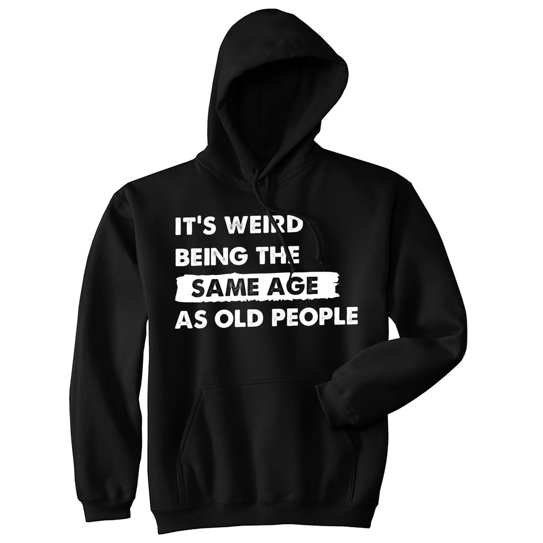 Its Weird Being The Same Age As Old People Unisex Hoodie Funny Growing Older Joke Hooded Sweatshirt Image 1