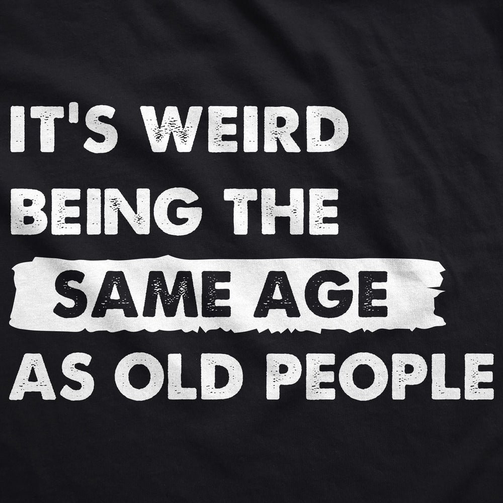 Its Weird Being The Same Age As Old People Unisex Hoodie Funny Growing Older Joke Hooded Sweatshirt Image 2