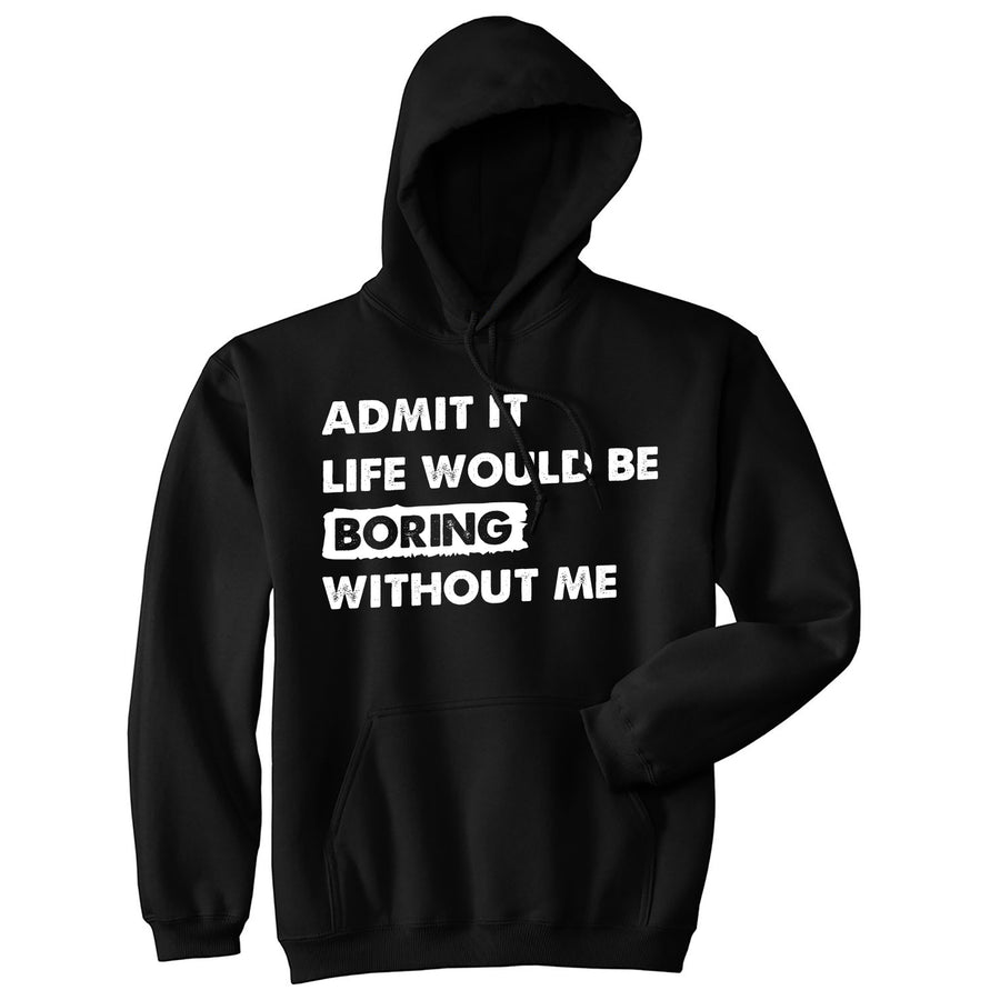 Admit It Life Would Be Boring Without Me Unisex Hoodie Funny Outgoing Extrovert Hooded Sweatshirt Image 1
