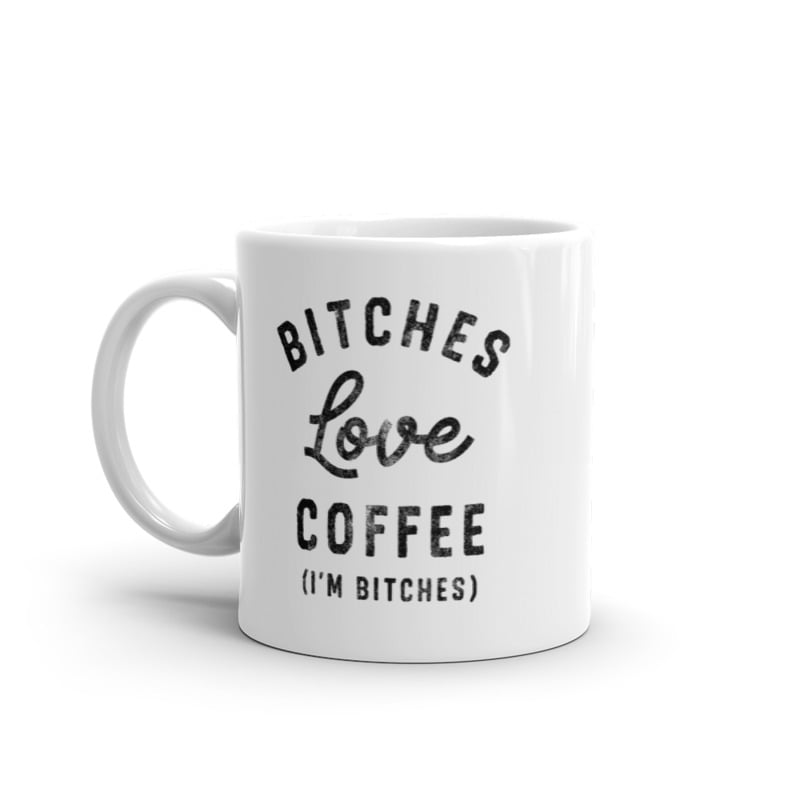 Bitches Love Coffee Mug Funny Sarcastic Offensive Caffeine Lovers Novelty Cup-11oz Image 1