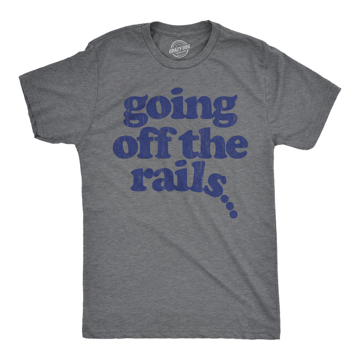 Mens Going Off The Rails T shirt Funny Wild Chaotic Life Train Joke Tee For Guys Image 1