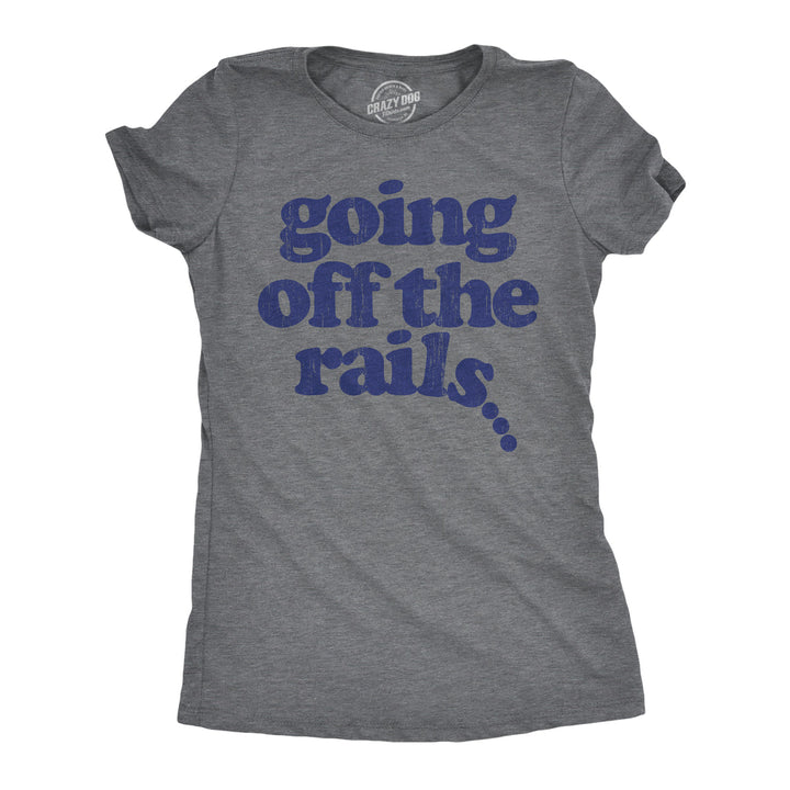 Womens Going Off The Rails T shirt Funny Wild Chaotic Life Train Joke Tee For Ladies Image 1