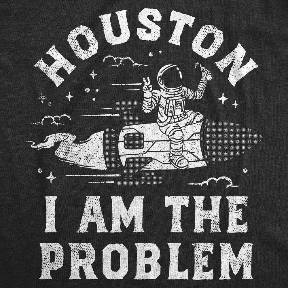 Mens Houston I Am The Problem T Shirt Funny Bad Astronaut Space Joke Tee For Guys Image 2