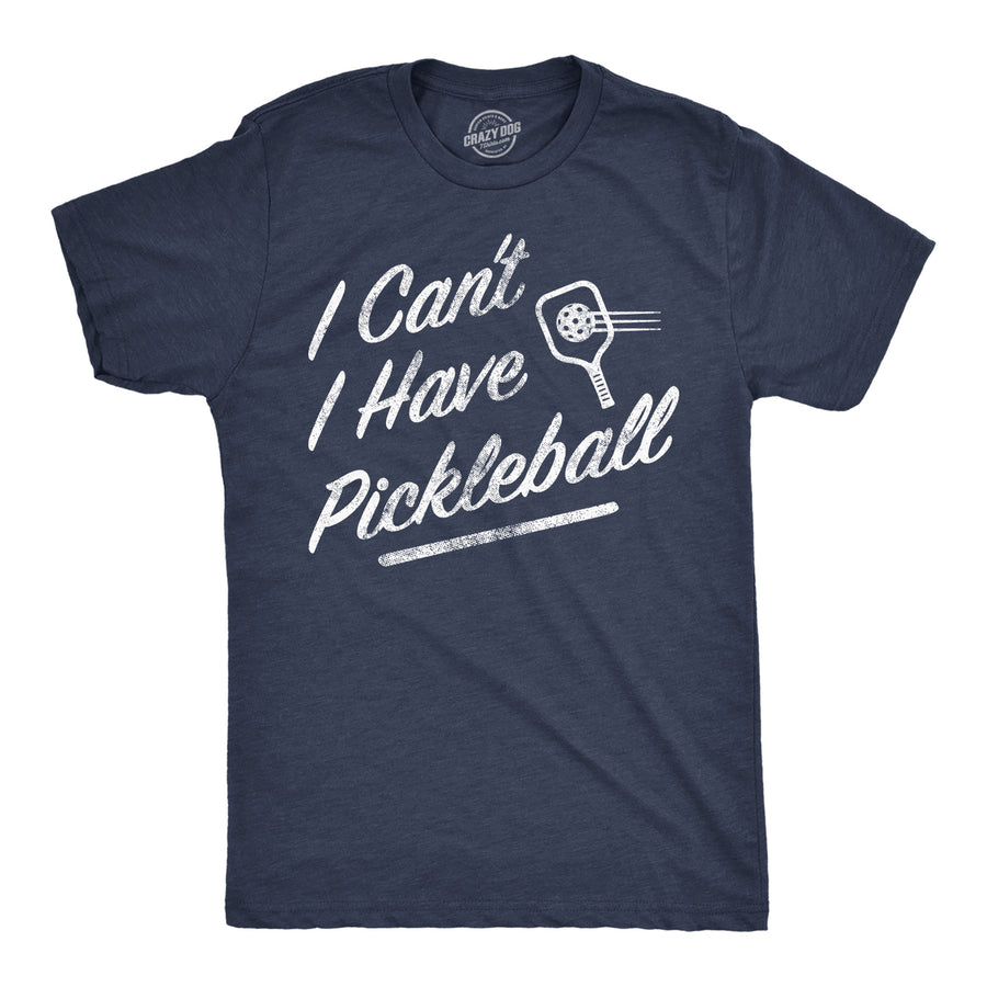 Mens I Cant I Have Pickleball T Shirt Funny Pickle Ball Players Joke Tee For Guys Image 1