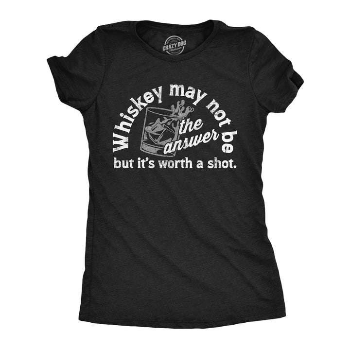 Womens Whiskey May Not Be The Answer But Its Worth A Shot T Shirt Funny Drinking Joke Tee For Ladies Image 1