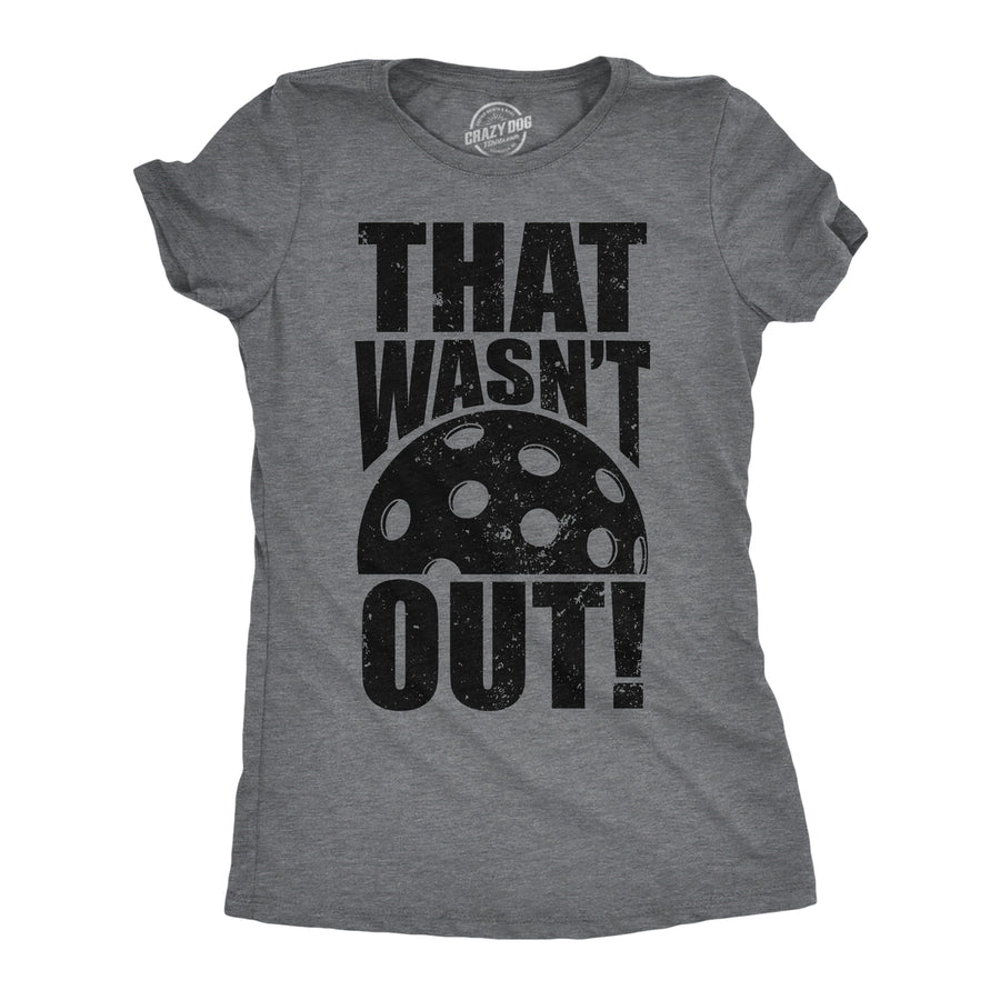 Womens That Wasnt Out T Shirt Funny Pickleball Lovers Joke Tee For Ladies Image 1