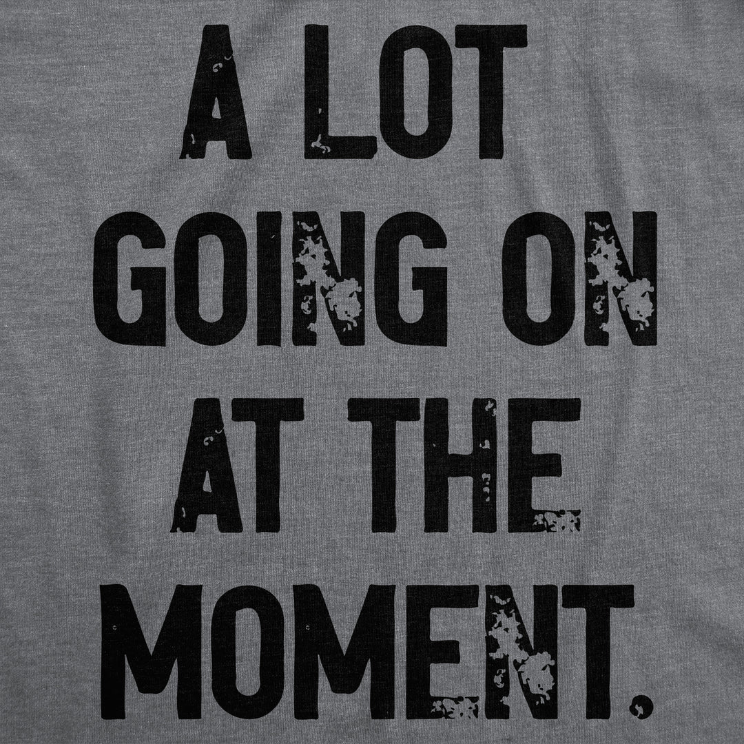 Mens A Lot Going On At The Moment T Shirt Funny Overwhelmed Life Joke Tee For Guys Image 2