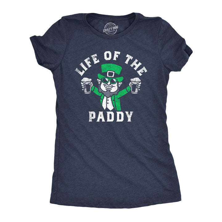 Womens Life Of The Paddy T Shirt Funny St Pattys Day Parade Drinking Party Joke Tee For Ladies Image 1