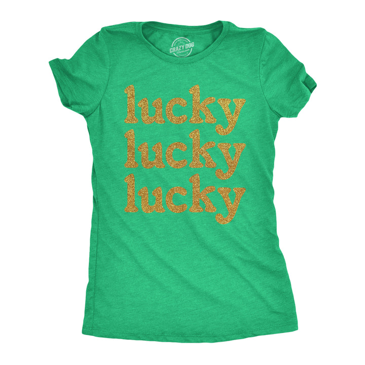 Womens Lucky Lucky Lucky Gold Glitter T Shirt Funny St Pattys Day Parade Luck Joke Glittery Tee For Ladies Image 1