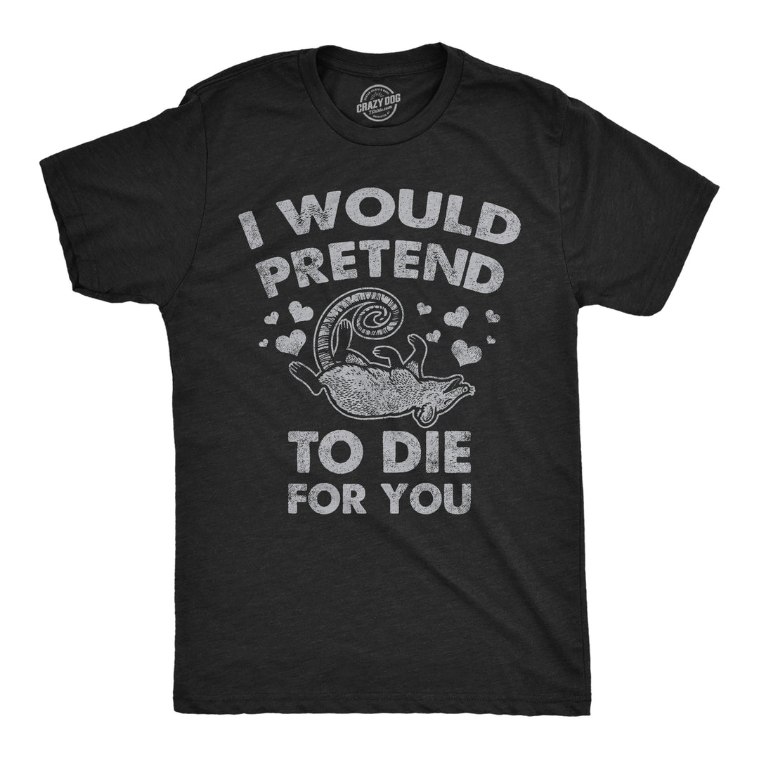 Mens I Would Pretend To Die For You Funny Valentines Day T Shirt Graphic Tee Image 1