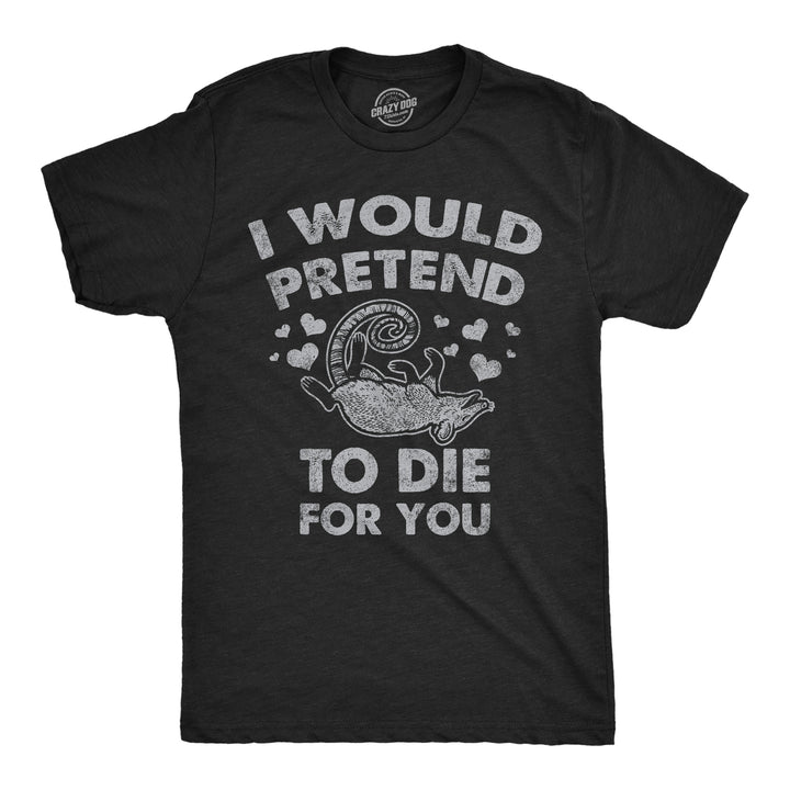 Mens I Would Pretend To Die For You Funny Valentines Day T Shirt Graphic Tee Image 1