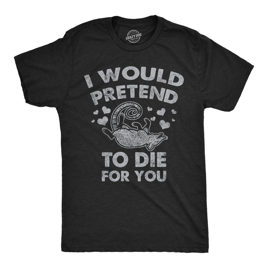 Mens I Would Pretend To Die For You Funny Valentines Day T Shirt Graphic Tee Image 1