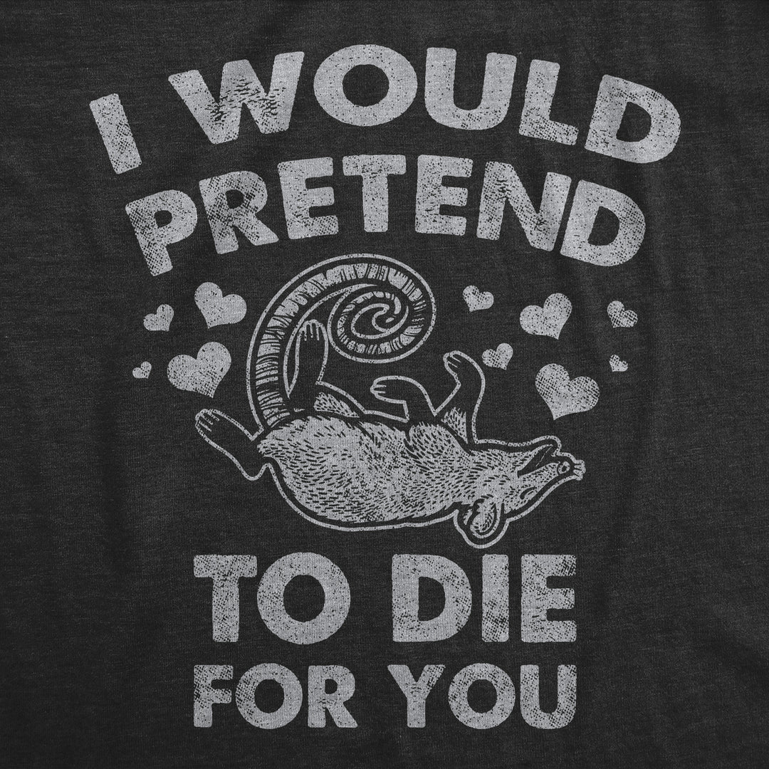 Mens I Would Pretend To Die For You Funny Valentines Day T Shirt Graphic Tee Image 2