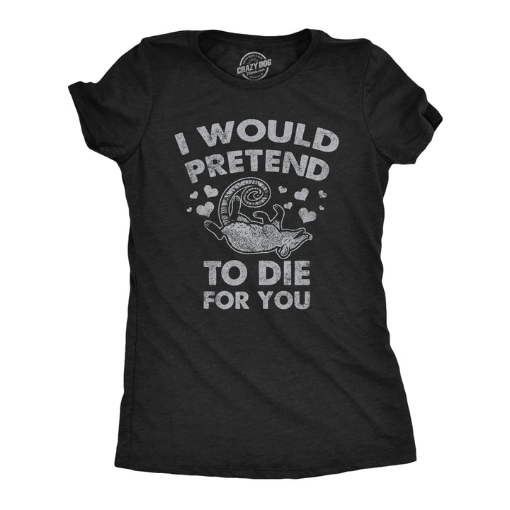 Womens I Would Pretend To Die For You Funny Valentines Day T Shirt Graphic Tee Image 1