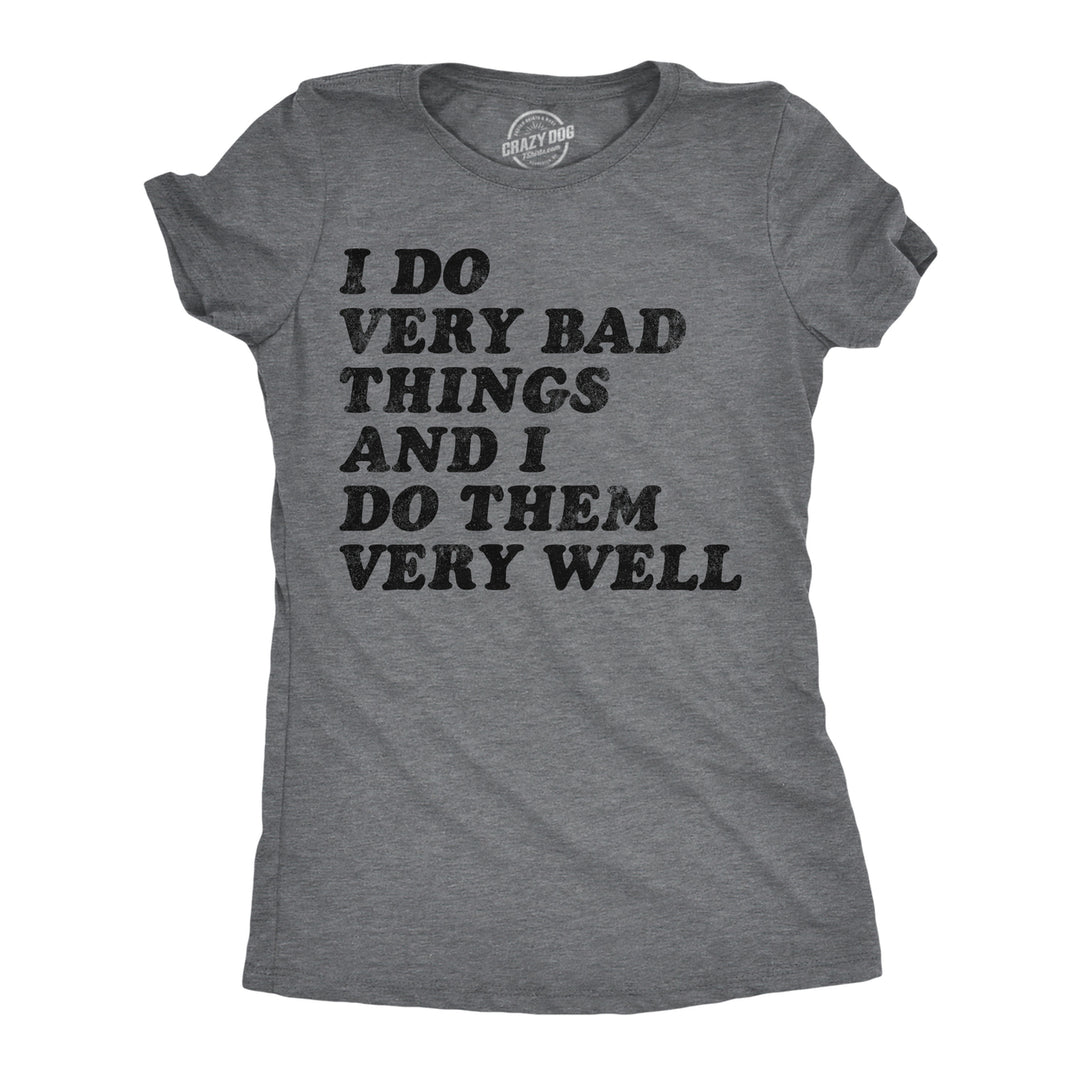 Womens Funny T Shirts I Do Very Bad Things And I Do Them Well Sarcastic Tee For Ladies Image 1