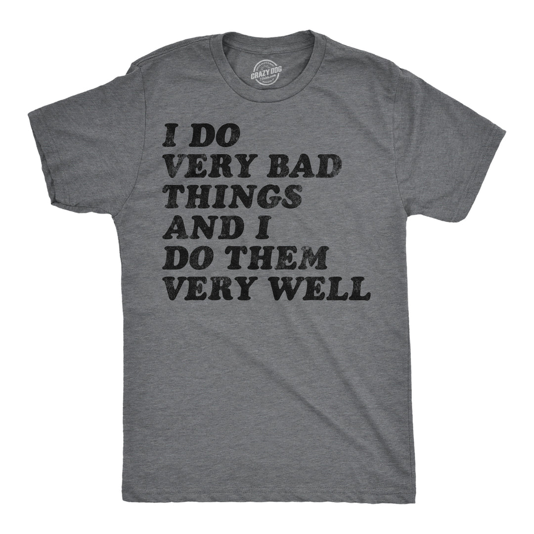 Mens Funny T Shirts I Do Very Bad Things And I Do Them Well Sarcastic Tee For Men Image 1