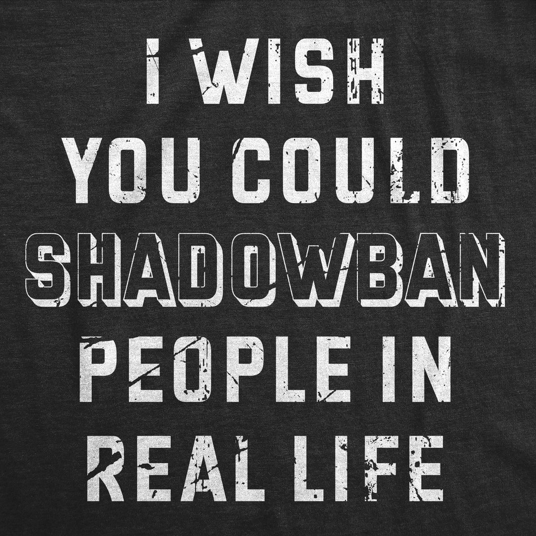 Womens Funny T Shirts I Wish I Could Shadow Ban Peolple In Real Life Sarcastic Tee Image 2