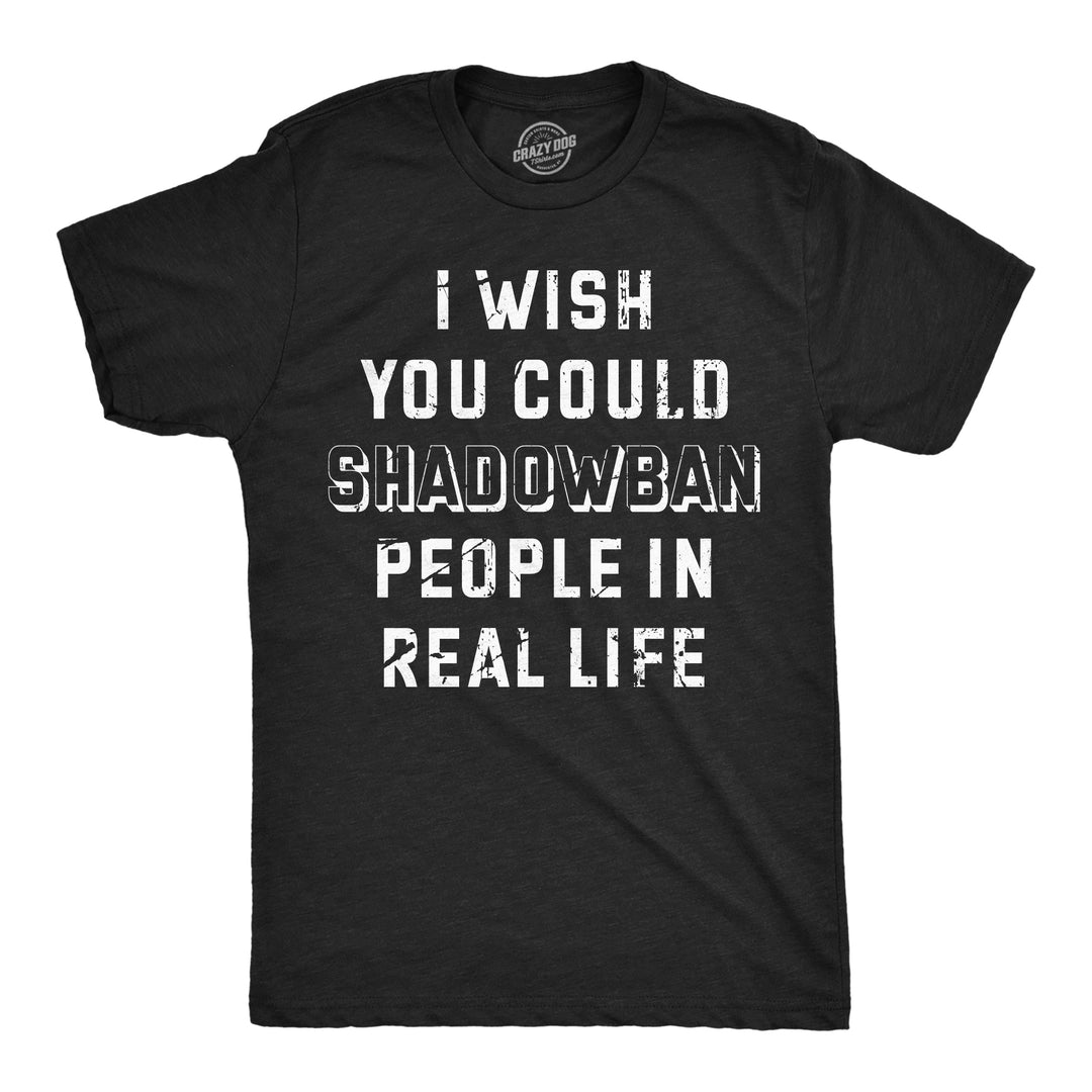 Mens Funny T Shirts I Wish I Could Shadow Ban Peolple In Real Life Sarcastic Tee Image 1