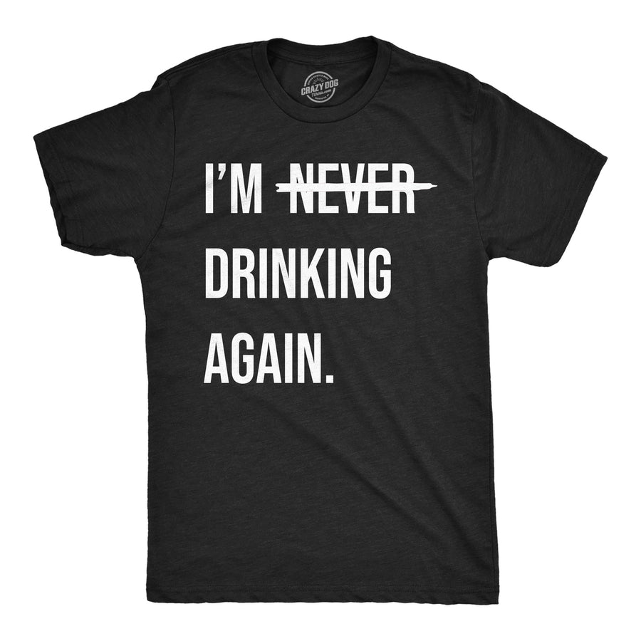 Mens Funny T Shirts Im Never Drinking Again Sarcastic Partying Tee For Men Image 1