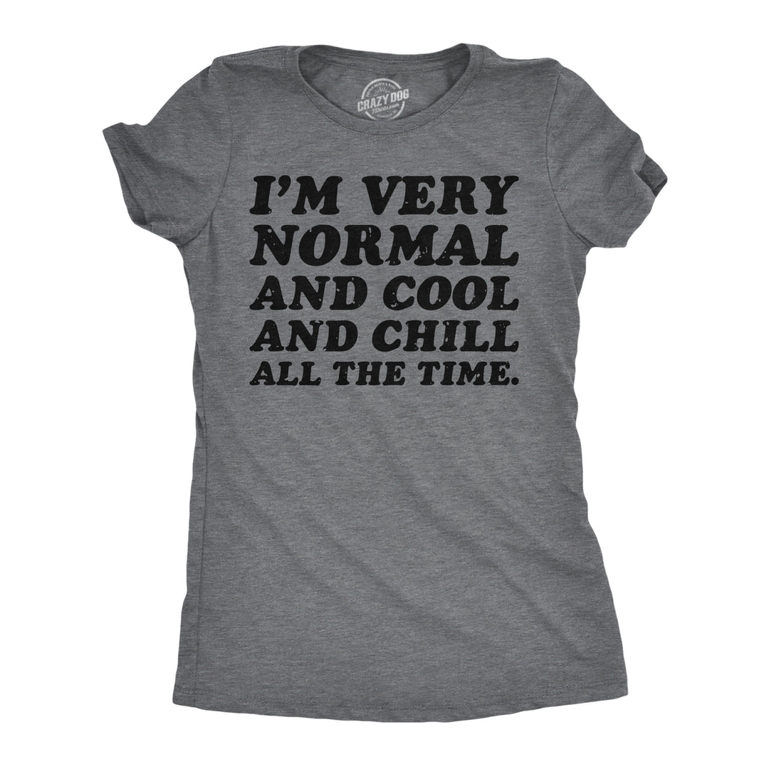 Womens Funny T Shirt Im Very Normal And Cool And Chill All The Time Sarcastic Ladies Image 1