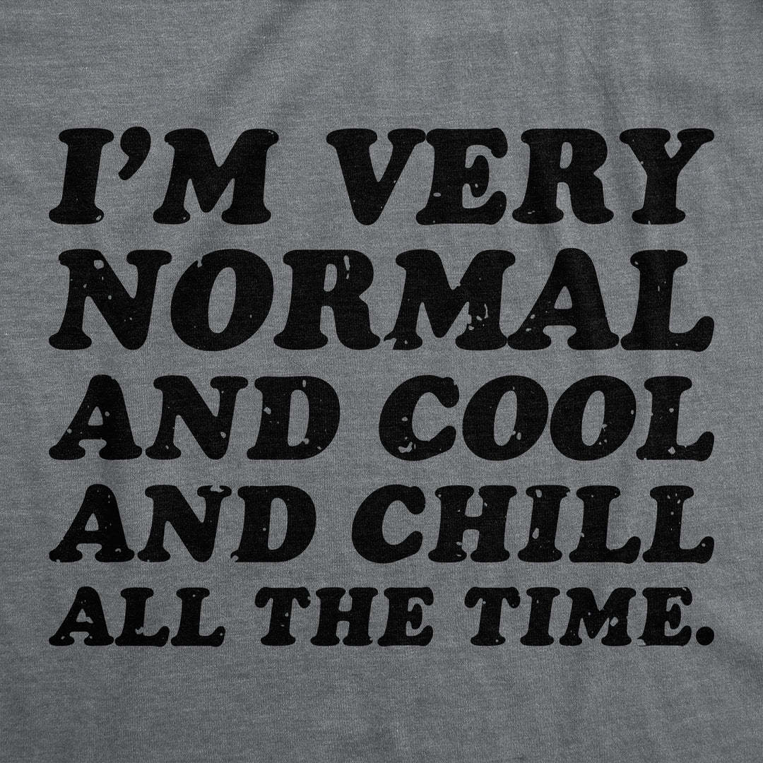 Womens Funny T Shirt Im Very Normal And Cool And Chill All The Time Sarcastic Ladies Image 2