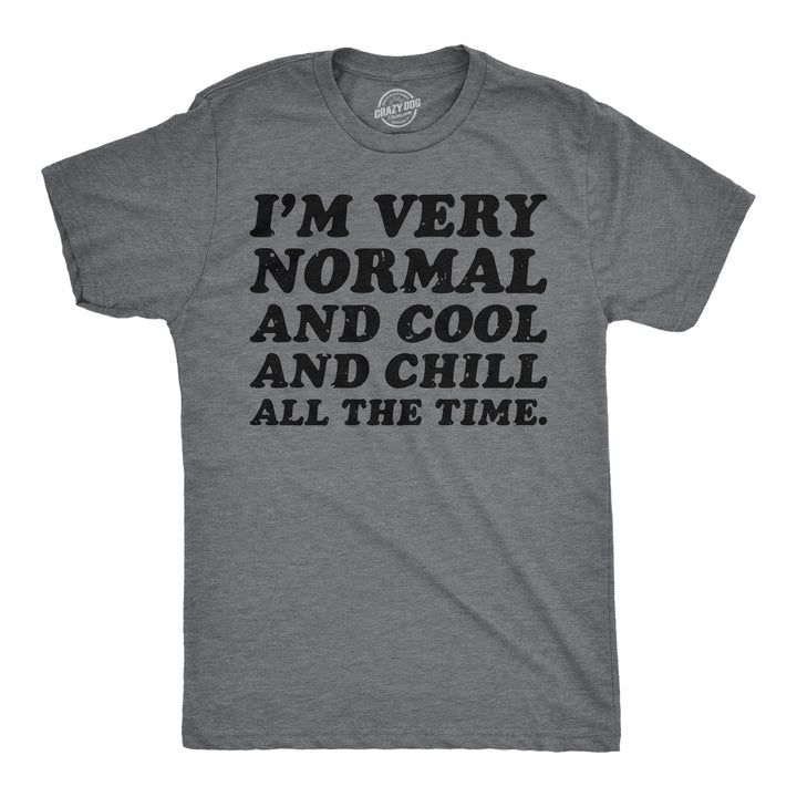 Mens Funny T Shirt Im Very Normal And Cool And Chill All The Time Sarcastic Tee Image 1