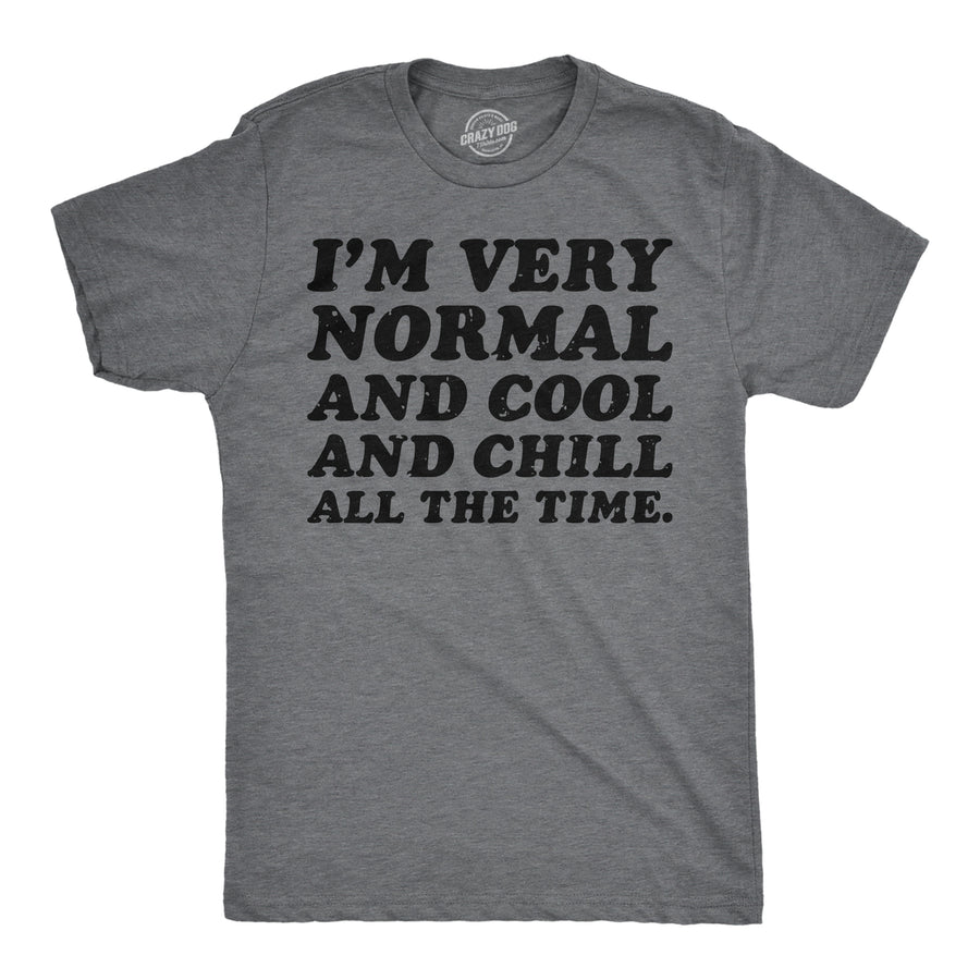 Mens Funny T Shirt Im Very Normal And Cool And Chill All The Time Sarcastic Tee Image 1